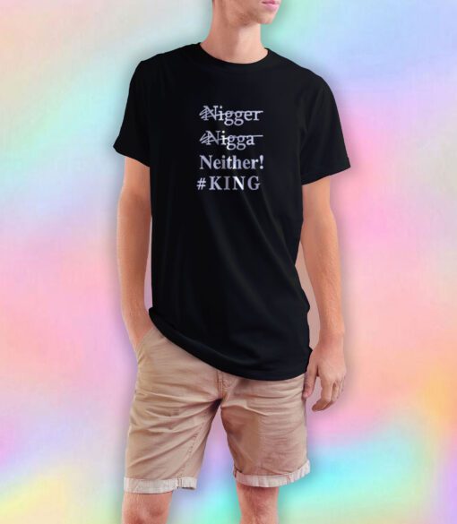 Nigger Nigga Neither King T Shirt