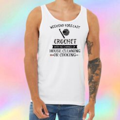 Weekend Forecast Crochet With No Chance Of House Cleaning Or Cooking Unisex Tank Top