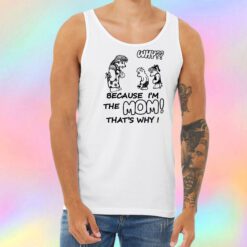 Why Because Im The Mom Unisex Tank Top