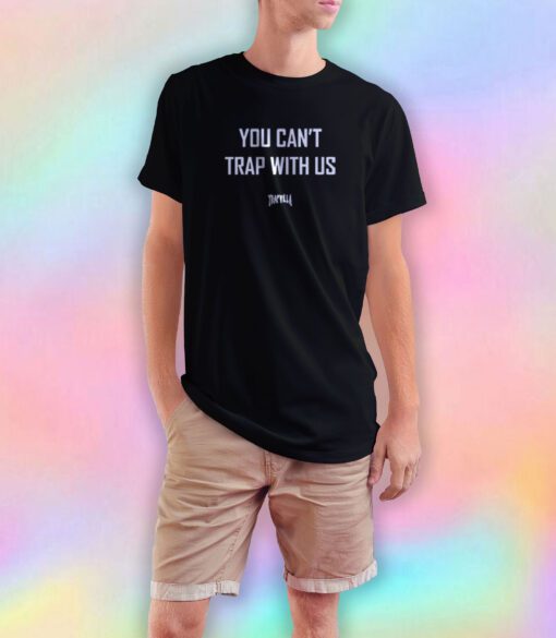 You Cant Trap With Us T Shirt