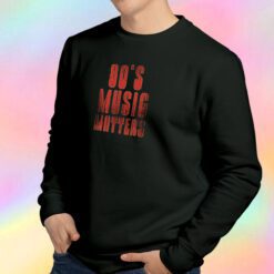 80s music matters Sweatshirt