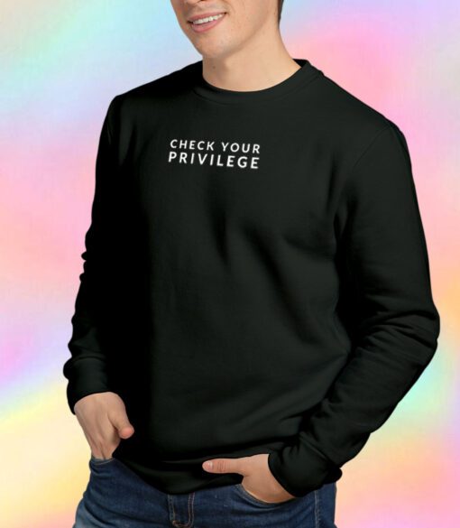 Check Your Privilege T Shirt Sweatshirt