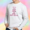 Keep calm and sing soft Kitty Sweatshirt