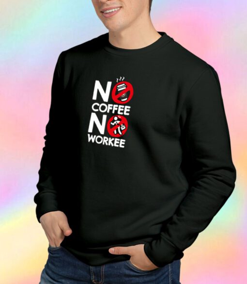 No Coffee No Workee Sweatshirt