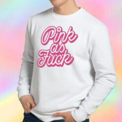 Pink as Fuck Pink Sweatshirt