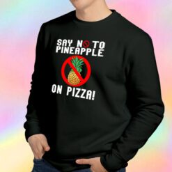 Say No To Pineapple On Pizza Sweatshirt