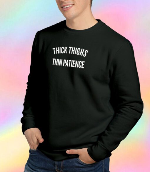 Thick Thigh Thin Patience Sweatshirt