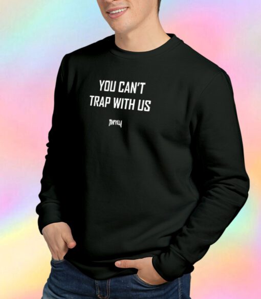 You Cant Trap With Us Sweatshirt