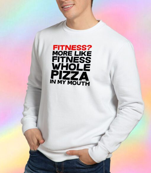 fitness whole pizza Sweatshirt