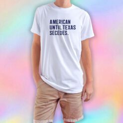 American until Texas secedes T Shirt