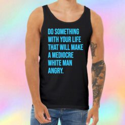 Do Something With Your Life That Will Make A Mediocre Tank Top