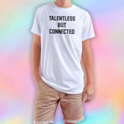 Talentless but Connected T Shirt
