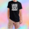 If you dont support gay marriage youre a faggot T Shirt