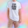 Stop Being Poor tee T Shirt