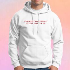 Stop Expecting People To Love Like You Do Hoodie