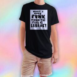 whats more punk than the public library tee T Shirt