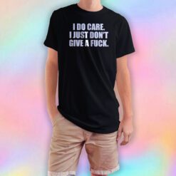 I Do Care I Just Dont Give A Fuck tee T Shirt