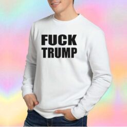 Fuck Trump tee Sweatshirt