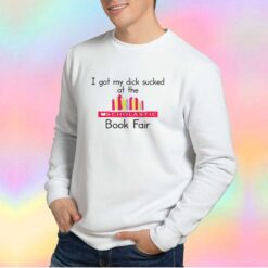 I got my dick sucked at the scholastic book fair tee Sweatshirt
