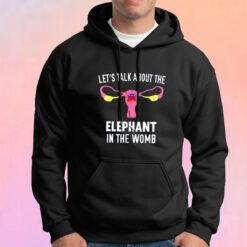 Lets Talk About The Elephant In The Womb tee Hoodie