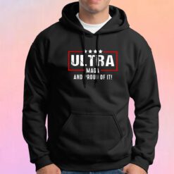 ULTRA MAGA AND PROUD OF IT tee Hoodie