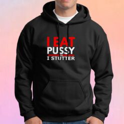 I Eat Pussy And I Stutter Hoodie