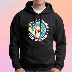 Kill A Commie For Mommy tee Hoodie