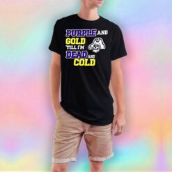 Purple And Gold Till Im Dead And Cold tee T Shirt