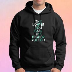 The lower you fall the higher you fly tee Hoodie