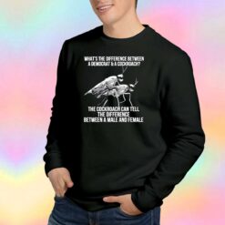 Whats the difference between a democrat and a cockroach tee Sweatshirt