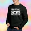 Funny I Paused My Game to Be Here Sweatshirt