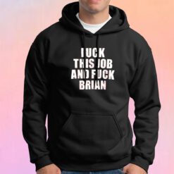 Fuck This Job And Fuck Brian Hoodie