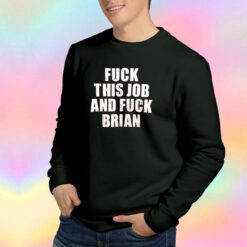 Fuck This Job And Fuck Brian Sweatshirt