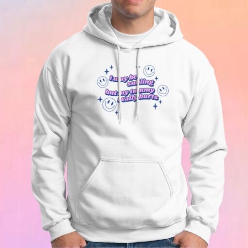 I may be smiling but my tummy really hurts Hoodie