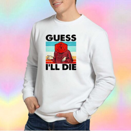 Guees Ill Die Sweatshirt