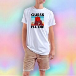 Guees Ill Die T Shirt