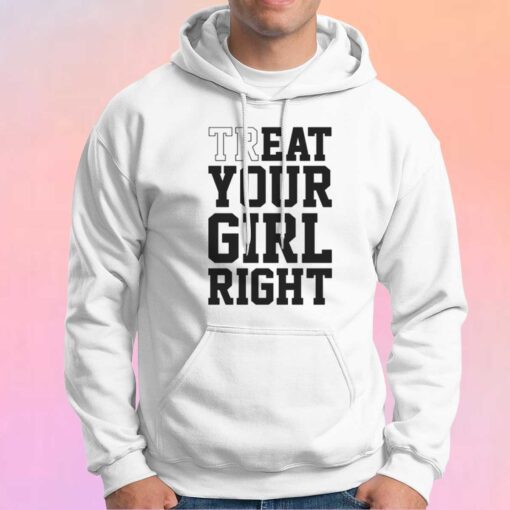 Treat Your Girl Right Hoodie