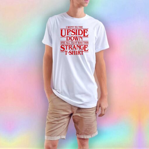 I Went to the Upside Down T Shirt