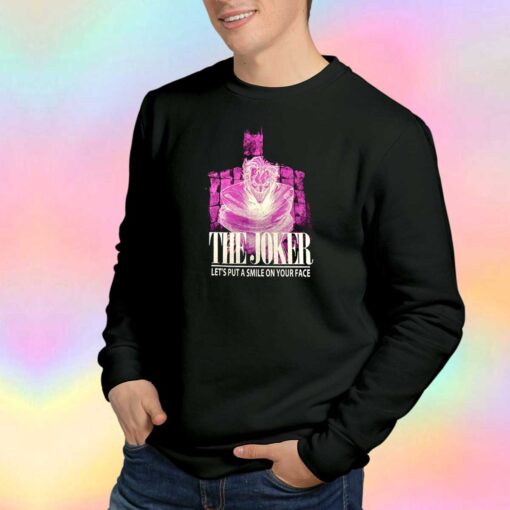 The Joker Lets Put A Smile On Your Face Sweatshirt