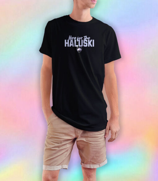 Here For The Haluski T Shirt