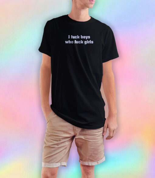 I Fuck Boys Who Fuck Girls T Shirt